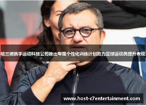哈兰德携手运动科技公司推出专属个性化训练计划助力足球运动员提升表现 哈兰德携手运动科技公司推出专属个性化训练计划助力足球运动员提升表现