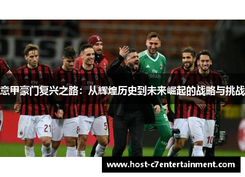 意甲豪门复兴之路:从辉煌历史到未来崛起的战略与挑战 意甲豪门复兴之路:从辉煌历史到未来崛起的战略与挑战