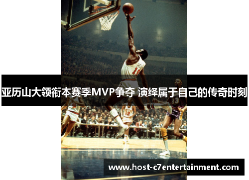 亚历山大领衔本赛季MVP争夺 演绎属于自己的传奇时刻 亚历山大领衔本赛季MVP争夺 演绎属于自己的传奇时刻