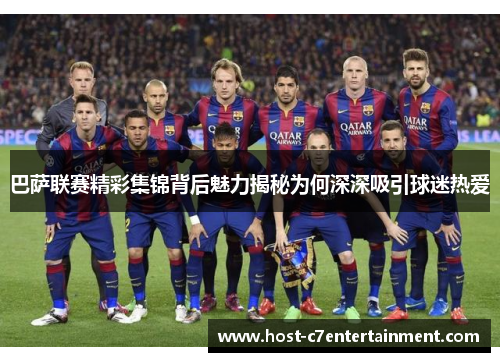 巴萨联赛精彩集锦背后魅力揭秘为何深深吸引球迷热爱 巴萨联赛精彩集锦背后魅力揭秘为何深深吸引球迷热爱