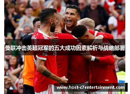 曼联冲击英超冠军的五大成功因素解析与战略部署 曼联冲击英超冠军的五大成功因素解析与战略部署