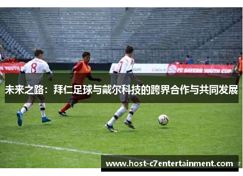 未来之路:拜仁足球与戴尔科技的跨界合作与共同发展 未来之路:拜仁足球与戴尔科技的跨界合作与共同发展