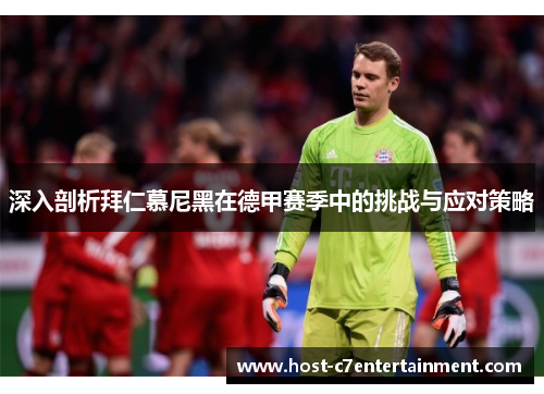 深入剖析拜仁慕尼黑在德甲赛季中的挑战与应对策略 深入剖析拜仁慕尼黑在德甲赛季中的挑战与应对策略