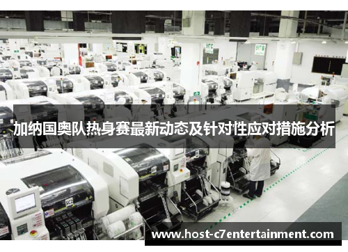 加纳国奥队热身赛最新动态及针对性应对措施分析 加纳国奥队热身赛最新动态及针对性应对措施分析