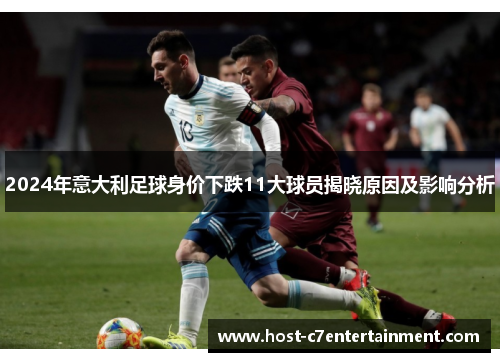 2024年意大利足球身价下跌11大球员揭晓原因及影响分析 2024年意大利足球身价下跌11大球员揭晓原因及影响分析