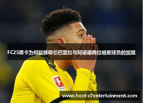 FC25黑卡为何能够吸引巴雷拉与阿诺德两位明星球员的加盟 FC25黑卡为何能够吸引巴雷拉与阿诺德两位明星球员的加盟
