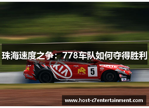 珠海速度之争:778车队如何夺得胜利 珠海速度之争:778车队如何夺得胜利
