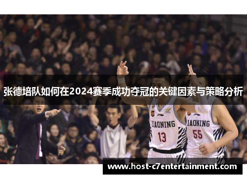 张德培队如何在2024赛季成功夺冠的关键因素与策略分析 张德培队如何在2024赛季成功夺冠的关键因素与策略分析
