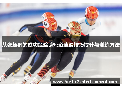 从张楚桐的成功经验谈短道速滑技巧提升与训练方法 从张楚桐的成功经验谈短道速滑技巧提升与训练方法