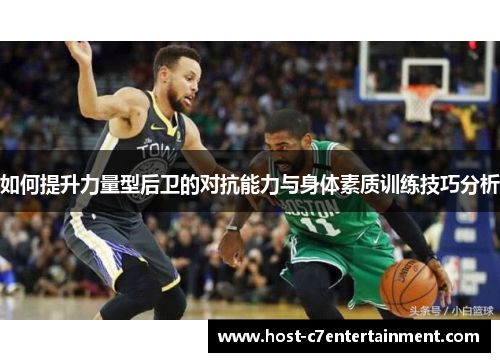 如何提升力量型后卫的对抗能力与身体素质训练技巧分析 如何提升力量型后卫的对抗能力与身体素质训练技巧分析