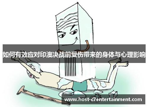 如何有效应对印澳决战前受伤带来的身体与心理影响 如何有效应对印澳决战前受伤带来的身体与心理影响