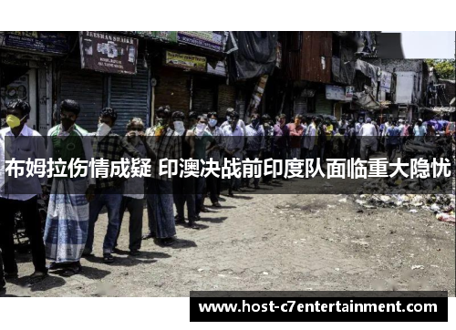 布姆拉伤情成疑 印澳决战前印度队面临重大隐忧 布姆拉伤情成疑 印澳决战前印度队面临重大隐忧