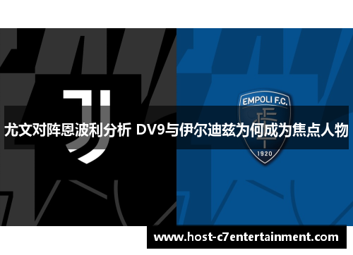 尤文对阵恩波利分析 DV9与伊尔迪兹为何成为焦点人物 尤文对阵恩波利分析 DV9与伊尔迪兹为何成为焦点人物