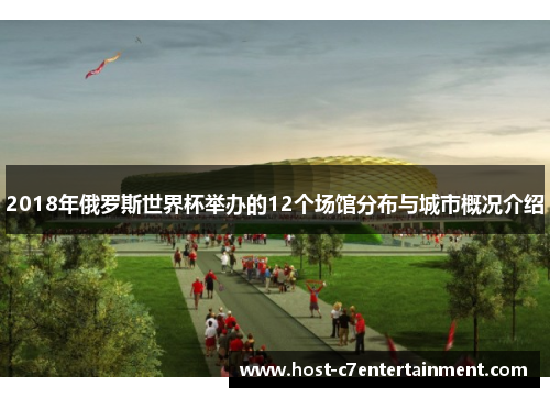 2018年俄罗斯世界杯举办的12个场馆分布与城市概况介绍 2018年俄罗斯世界杯举办的12个场馆分布与城市概况介绍