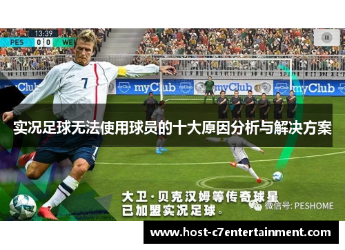 实况足球无法使用球员的十大原因分析与解决方案 实况足球无法使用球员的十大原因分析与解决方案