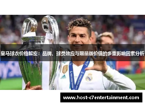 皇马球衣价格解密:品牌、球员效应与限量版价值的多重影响因素分析 皇马球衣价格解密:品牌、球员效应与限量版价值的多重影响因素分析