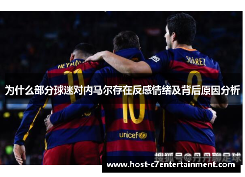 为什么部分球迷对内马尔存在反感情绪及背后原因分析 为什么部分球迷对内马尔存在反感情绪及背后原因分析