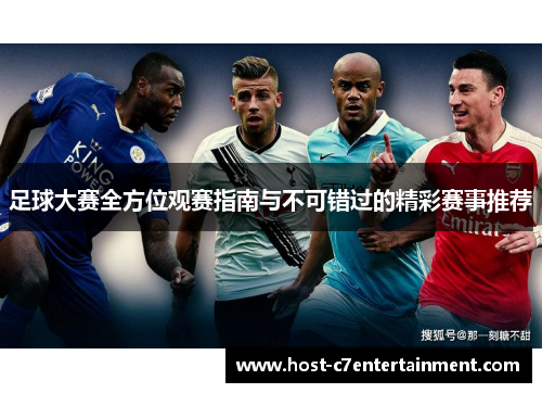足球大赛全方位观赛指南与不可错过的精彩赛事推荐 足球大赛全方位观赛指南与不可错过的精彩赛事推荐