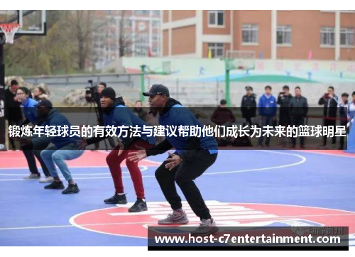 锻炼年轻球员的有效方法与建议帮助他们成长为未来的篮球明星 锻炼年轻球员的有效方法与建议帮助他们成长为未来的篮球明星