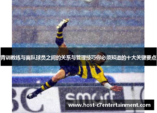 青训教练与离队球员之间的关系与管理技巧你必须知道的十大关键要点