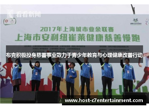 布克积极投身慈善事业致力于青少年教育与心理健康改善行动