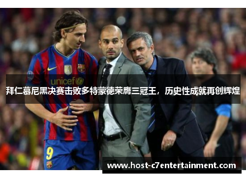 拜仁慕尼黑决赛击败多特蒙德荣膺三冠王，历史性成就再创辉煌