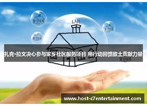 扎克·拉文决心参与家乡社区服务项目 用行动回馈故土贡献力量