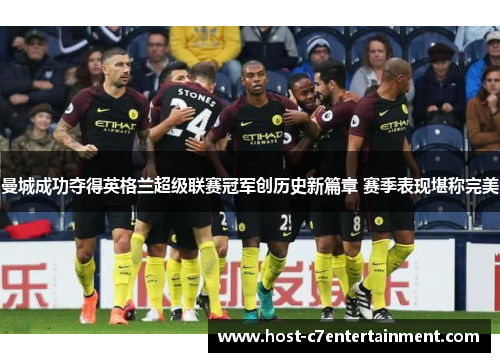 曼城成功夺得英格兰超级联赛冠军创历史新篇章 赛季表现堪称完美 曼城成功夺得英格兰超级联赛冠军创历史新篇章 赛季表现堪称完美