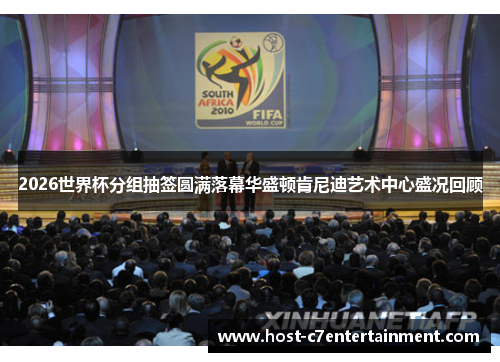 2026世界杯分组抽签圆满落幕华盛顿肯尼迪艺术中心盛况回顾 2026世界杯分组抽签圆满落幕华盛顿肯尼迪艺术中心盛况回顾