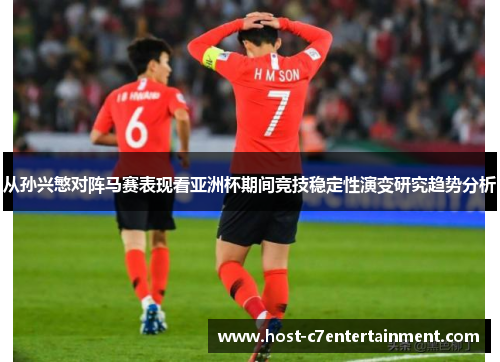 从孙兴慜对阵马赛表现看亚洲杯期间竞技稳定性演变研究趋势分析