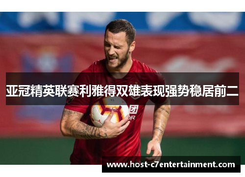 亚冠精英联赛利雅得双雄表现强势稳居前二