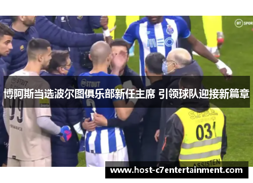 博阿斯当选波尔图俱乐部新任主席 引领球队迎接新篇章
