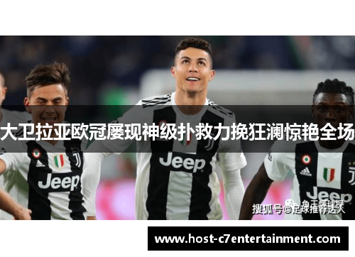 大卫拉亚欧冠屡现神级扑救力挽狂澜惊艳全场