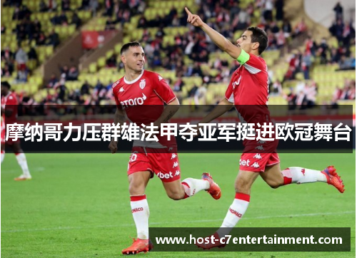 摩纳哥力压群雄法甲夺亚军挺进欧冠舞台
