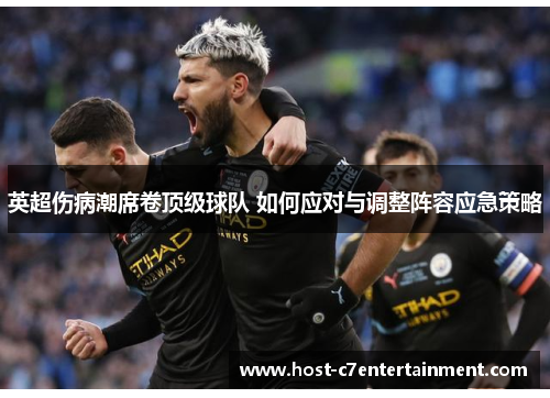 英超伤病潮席卷顶级球队 如何应对与调整阵容应急策略 英超伤病潮席卷顶级球队 如何应对与调整阵容应急策略