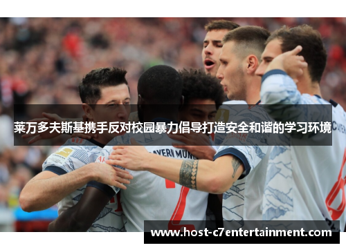 莱万多夫斯基携手反对校园暴力倡导打造安全和谐的学习环境