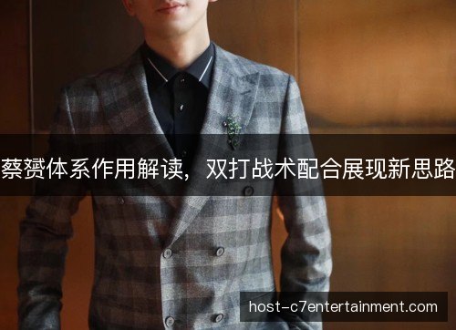 蔡赟体系作用解读，双打战术配合展现新思路